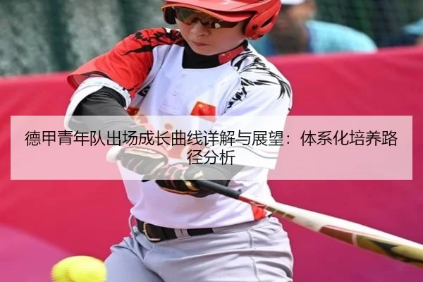 德甲青年队出场成长曲线详解与展望：体系化培养路径分析