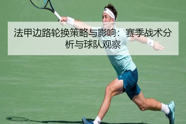 法甲边路轮换策略与影响：赛季战术分析与球队观察